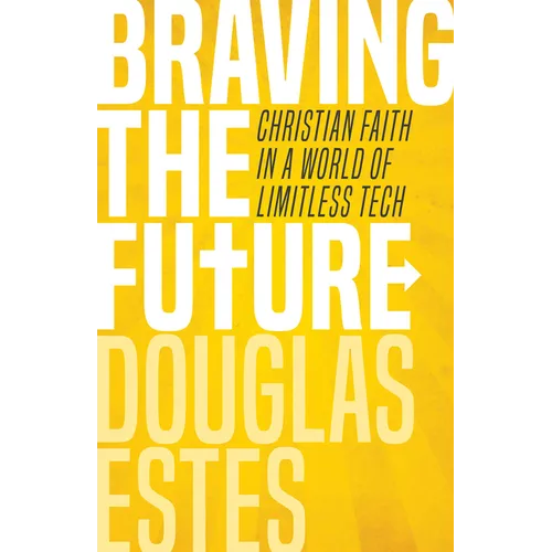 Braving the Future: Christian Faith in a World of Limitless Tech - Paperback