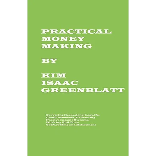 Practical Money Making-Surviving Recession, Layoffs, Credit Problems, Generating Passive Income Streams, Working Full Time or Part Time and Retirement - Paperback
