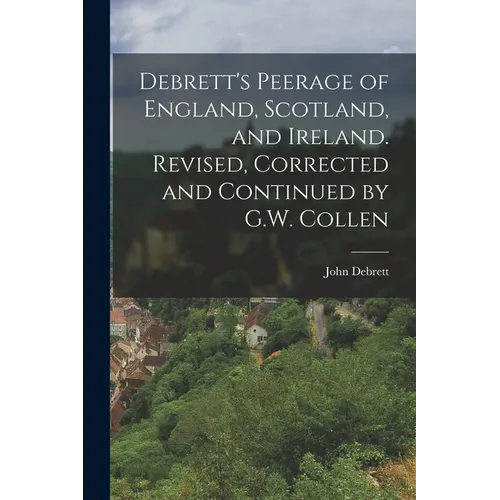 Debrett's Peerage of England, Scotland, and Ireland. Revised, Corrected and Continued by G.W. Collen - Paperback