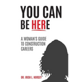 You Can Be Here: A Woman's Guide to Construction Careers - Paperback