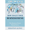 How to Get Your Business Found: The Business Owner Manual Series - Paperback