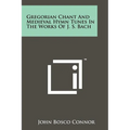 Gregorian Chant And Medieval Hymn Tunes In The Works Of J. S. Bach - Paperback