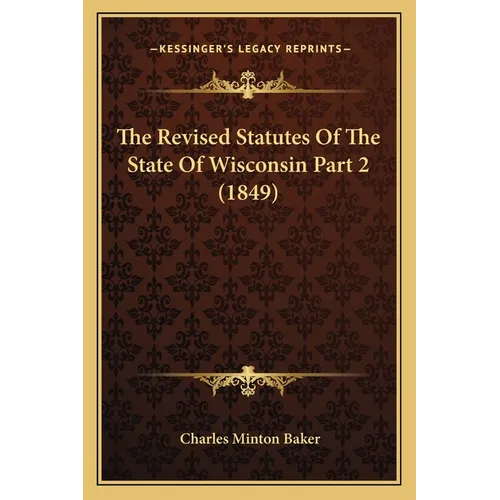 The Revised Statutes Of The State Of Wisconsin Part 2 (1849) - Paperback