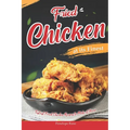 Fried Chicken at its Finest: Tastiest Fried Chicken Recipes to Make at Home - Paperback