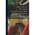 The Life of William Alexander, Earl of Stirling - Paperback