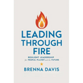 Leading Through Fire: Resilient Leadership for People, Planet, and the Future - Paperback