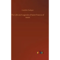 The Life and Legends of Saint Francis of Assisi - Hardcover