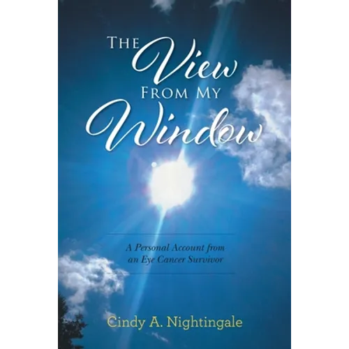 The View From My Window: A Personal Account From an Eye Cancer Survivor - Paperback
