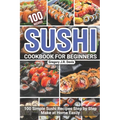 Sushi Cookbook for Beginners: 100 Simple Sushi Recipes Step by Step Make at Home Easily - Paperback