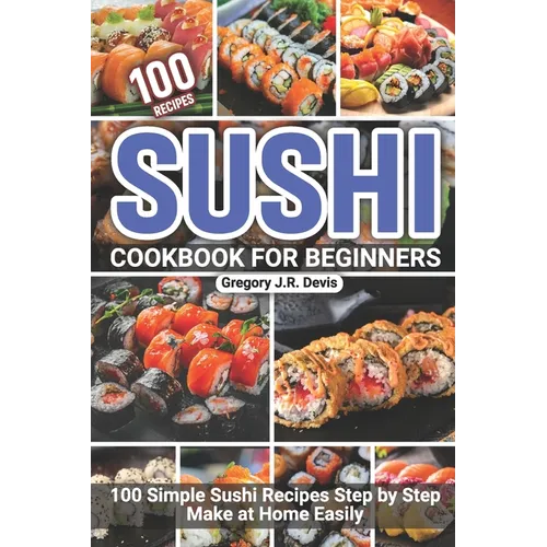 Sushi Cookbook for Beginners: 100 Simple Sushi Recipes Step by Step Make at Home Easily - Paperback