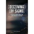 Deceiving by Signs: A Study of Power, Signs, and Lying Wonders in the Bible - Paperback