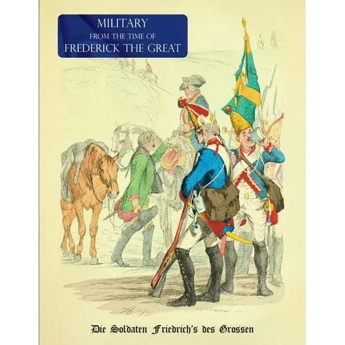 Military (Uniform) from the Time of Frederick the Great: Die Soldaten Friedrich's des Grossen - Paperback