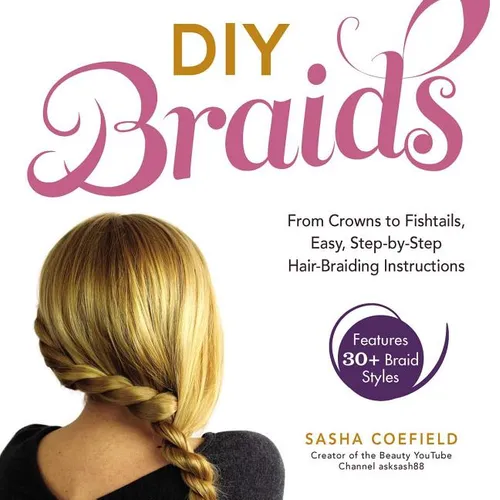 DIY Braids: From Crowns to Fishtails, Easy, Step-By-Step Hair-Braiding Instructions - Paperback