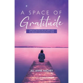 A Space of Gratitude: Twelve Truths on Life and Loss to Awaken Your Beautiful Soul - Paperback