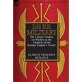 De Re Militari (Concerning Military Affairs): the Classic Treatise on Warfare at the Pinnacle of the Roman Empire's Power - Hardcover