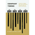 Company Towns: Industry Power and the Historical Foundations of Public Mistrust - Paperback