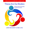 These Are Our Bodies: Preschool & Elementary Leader Guide: Talking Faith & Sexuality at Church & Home - Paperback