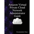 Amazon Virtual Private Cloud Network Administrator Guide - Hardcover