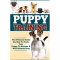 Puppy Training: The Ultimate Guide On How To Train Your Puppy To Become A Well Behaved Dog - Paperback