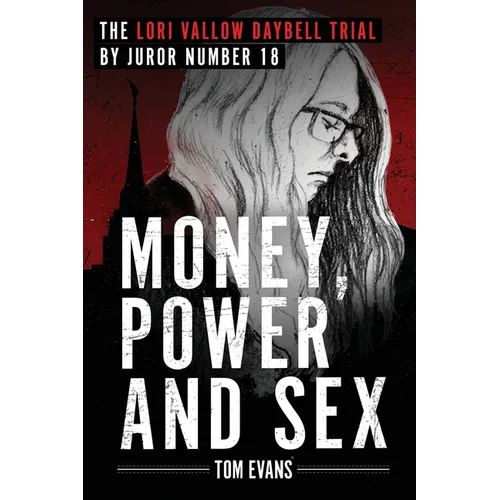 Money, Power and Sex: The Lori Vallow Daybell Trial by Juror Number 18 - Paperback