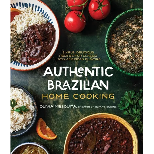 Authentic Brazilian Home Cooking: Simple, Delicious Recipes for Classic Latin American Flavors - Paperback