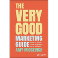 The Very Good Marketing Guide: How to Grow Your Business on a Budget - Paperback