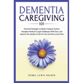 Dementia Caregiving 101: Practical Strategies to Build a Support System, Navigate Medical & Legal Challenges With Ease, and Improve the Quality of Lif - Paperback