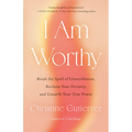 I Am Worthy: Break the Spell of Unworthiness, Reclaim Your Divinity, and Unearth Your True Power - Hardcover