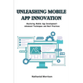 Unleashing Mobile App Innovation: Mastering Mobile App Development: Advanced Techniques and Best Practices - Paperback