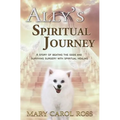 Ally's Spiritual Journey: A Story of Beating the Odds and Surviving Surgery with Spiritual Healing - Paperback