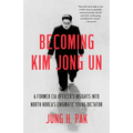 Becoming Kim Jong Un: A Former CIA Officer's Insights into North Korea's Enigmatic Young Dictator - Paperback