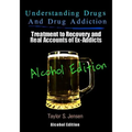 Understanding Drugs and Drug Addiction: Treatment to Recovery and Real Accounts of Ex-Addicts Volume VII - Alcoholism Edition - Paperback