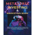 Metaverse Investing & Marketing Book: Guide to Web 3.0, Non-Fungible Tokens (NFTs) Virtual Real Estate, Games, Development and Future of the metaverse - Paperback