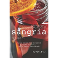 Sassy Sangria Recipes: Turn Down the Summer Heat in Style with Sassy Sangrias! - Paperback