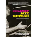 Stan Levey: Jazz Heavyweight - Hardcover