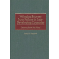 Wringing Success from Failure in Late-Developing Countries: Lessons from the Field - Hardcover