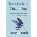 The Cradle of Citizenship: How Schools Can Help Save Our Democracy - Hardcover