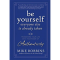 Be Yourself, Everyone Else Is Already Taken: Transform Your Life with the Power of Authenticity - Hardcover