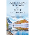 Overcoming Feelings of Guilt and Shame: Walking in the Freedom That Christ Brings - Hardcover