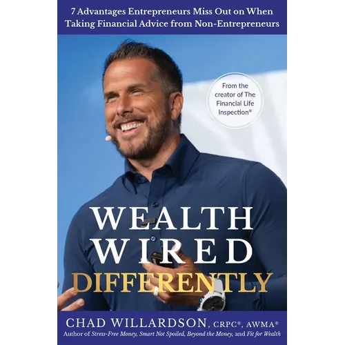 Wealth Wired Differently: 7 Advantages Entrepreneurs Miss Out on When Taking Financial Advice from Non-Entrepreneurs - Paperback