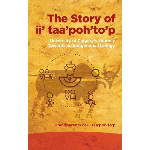 The Story of II' Taa'poh'to'p: University of Calgary's Journey Towards an Indigenous Strategy - Hardcover