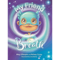 My Friend Breath: Change Your Breath. Change Your Emotion - Mindful Breathing for Kids 3 - 8+ - Hardcover