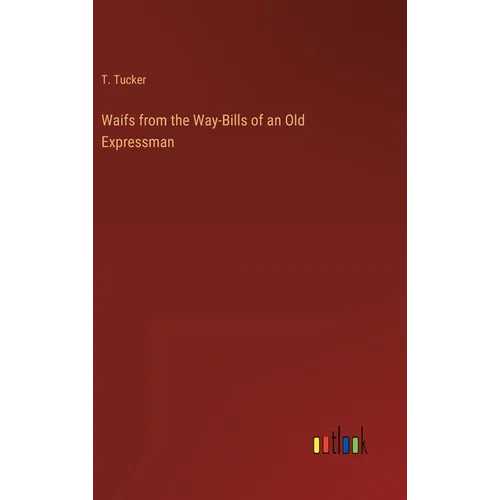 Waifs from the Way-Bills of an Old Expressman - Hardcover