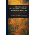History of the Ottawa and Chippewa Indians of Michigan - Paperback