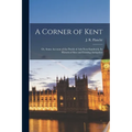 A Corner of Kent; or, Some Account of the Parish of Ash-next-Sandwich, Its Historical Sites and Existing Antiquities - Paperback