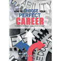 How to Choose Your Perfect Career: "A Handbook for Making Sound Career Decisions" - Hardcover