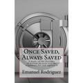 Once Saved, Always Saved: A Study on the Doctrine of Eternal Security and the Arguments For and Against It - Paperback