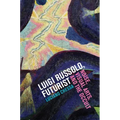 Luigi Russolo, Futurist: Noise, Visual Arts, and the Occult - Paperback