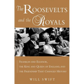 The Roosevelts and the Royals: Franklin and Eleanor, the King and Queen of England, and the Friendship That Changed History - Hardcover