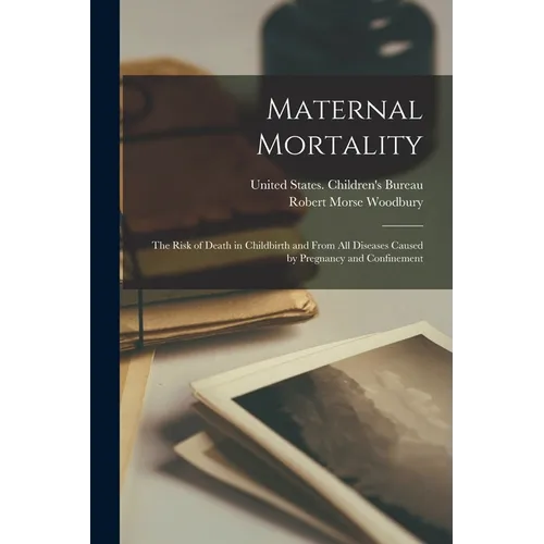 Maternal Mortality: The Risk of Death in Childbirth and From all Diseases Caused by Pregnancy and Confinement - Paperback